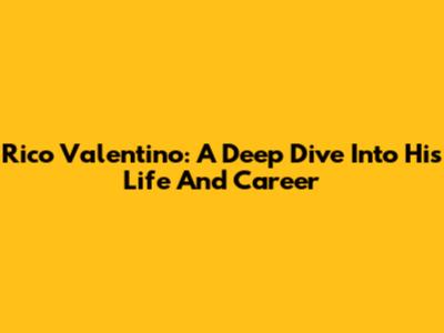 Rico Valentino: A Deep Dive Into His Life And Career