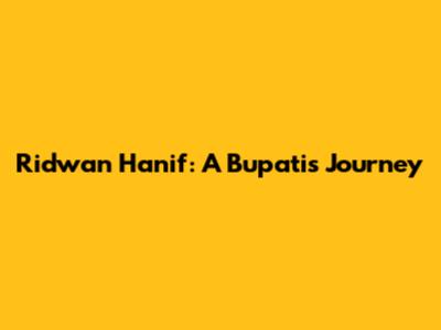 Ridwan Hanif: A Bupati's Journey