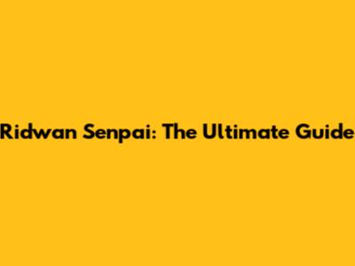 Ridwan Senpai: The Ultimate Guide