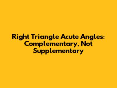Right Triangle Acute Angles: Complementary, Not Supplementary