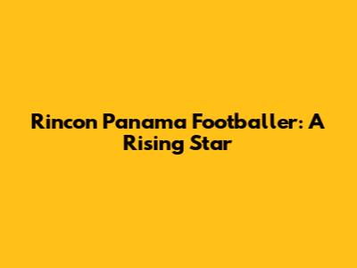 Rincon Panama Footballer: A Rising Star