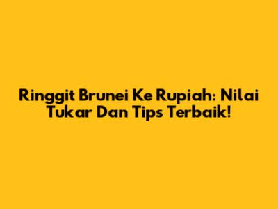 Ringgit Brunei Ke Rupiah: Nilai Tukar Dan Tips Terbaik!
