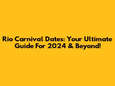 Rio Carnival Dates: Your Ultimate Guide For 2024 & Beyond!