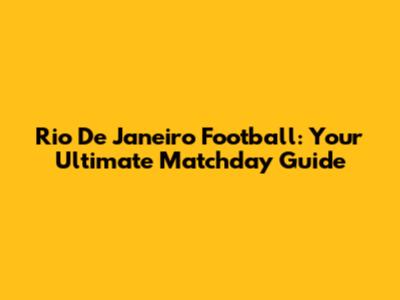 Rio De Janeiro Football: Your Ultimate Matchday Guide