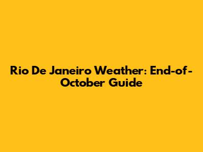 Rio De Janeiro Weather: End-of-October Guide