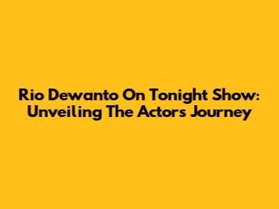 Rio Dewanto On Tonight Show: Unveiling The Actor's Journey