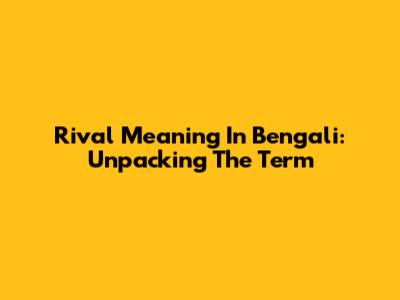 Rival Meaning In Bengali: Unpacking The Term