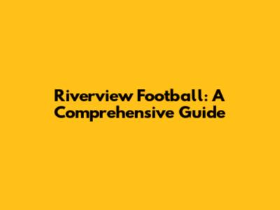 Riverview Football: A Comprehensive Guide