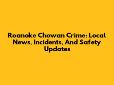 Roanoke Chowan Crime: Local News, Incidents, And Safety Updates