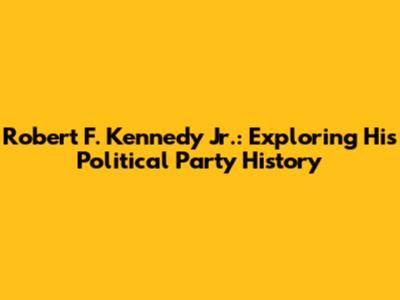 Robert F. Kennedy Jr.: Exploring His Political Party History