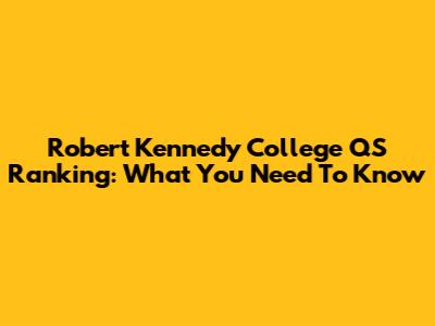 Robert Kennedy College QS Ranking: What You Need To Know