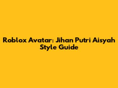 Roblox Avatar: Jihan Putri Aisyah Style Guide