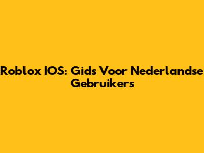 Roblox IOS: Gids Voor Nederlandse Gebruikers