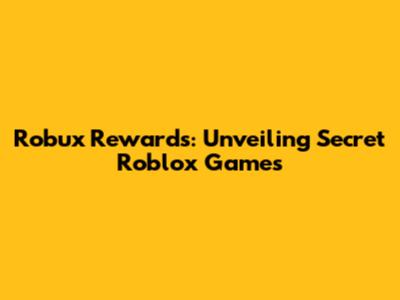 Robux Rewards: Unveiling Secret Roblox Games