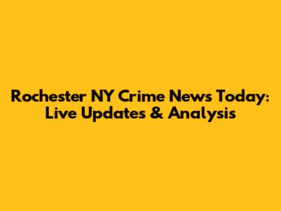 Rochester NY Crime News Today: Live Updates & Analysis