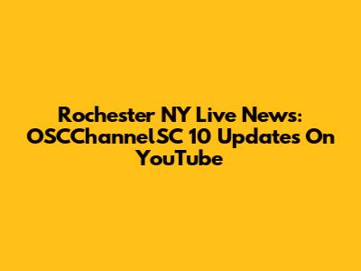 Rochester NY Live News: OSCChannelSC 10 Updates On YouTube