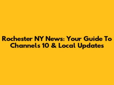 Rochester NY News: Your Guide To Channels 10 & Local Updates
