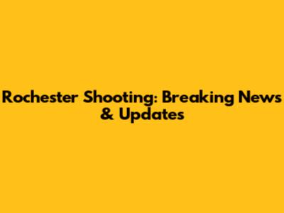 Rochester Shooting: Breaking News & Updates