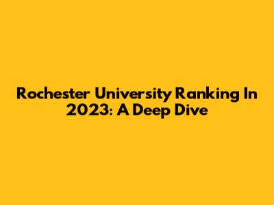 Rochester University Ranking In 2023: A Deep Dive