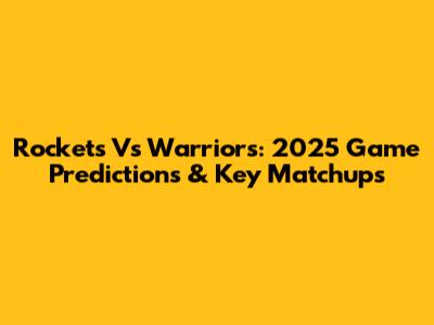 Rockets Vs Warriors: 2025 Game Predictions & Key Matchups