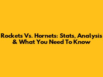 Rockets Vs. Hornets: Stats, Analysis & What You Need To Know