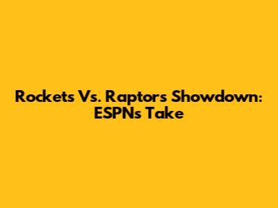 Rockets Vs. Raptors Showdown: ESPN's Take