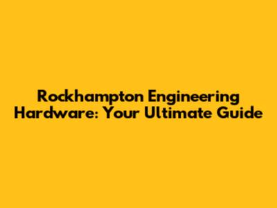 Rockhampton Engineering Hardware: Your Ultimate Guide