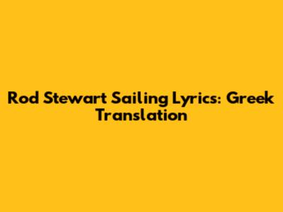 Rod Stewart "Sailing" Lyrics: Greek Translation