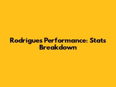 Rodrigues' Performance: Stats Breakdown