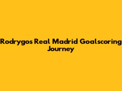 Rodrygo's Real Madrid Goalscoring Journey