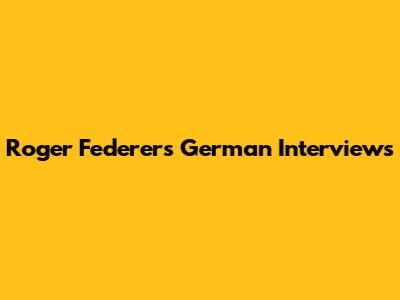 Roger Federer's German Interviews