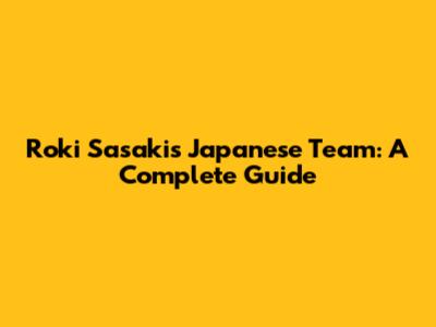 Roki Sasaki's Japanese Team: A Complete Guide