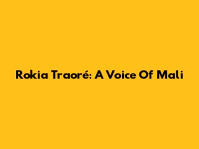 Rokia Traoré: A Voice Of Mali