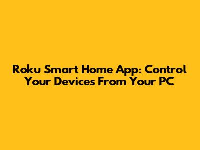 Roku Smart Home App: Control Your Devices From Your PC