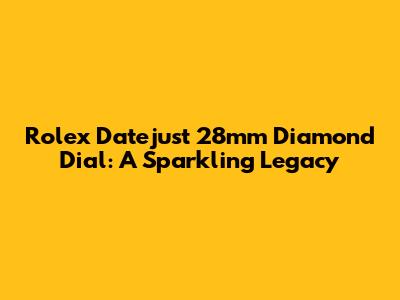 Rolex Datejust 28mm Diamond Dial: A Sparkling Legacy