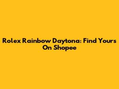 Rolex Rainbow Daytona: Find Yours On Shopee