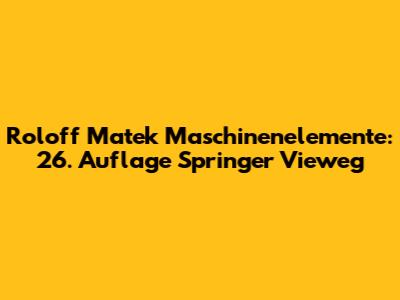 Roloff Matek Maschinenelemente: 26. Auflage Springer Vieweg