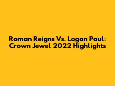 Roman Reigns Vs. Logan Paul: Crown Jewel 2022 Highlights