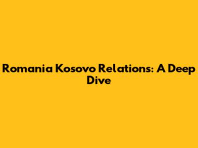 Romania Kosovo Relations: A Deep Dive