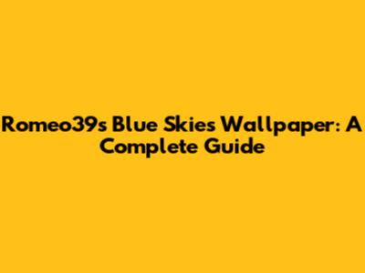 Romeo39s Blue Skies Wallpaper: A Complete Guide