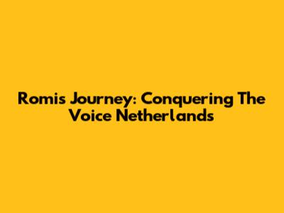 Romi's Journey: Conquering 'The Voice' Netherlands
