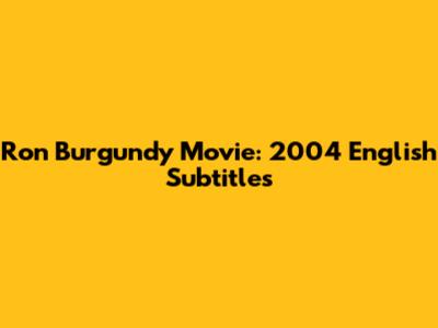 Ron Burgundy Movie: 2004 English Subtitles