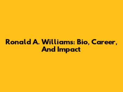 Ronald A. Williams: Bio, Career, And Impact