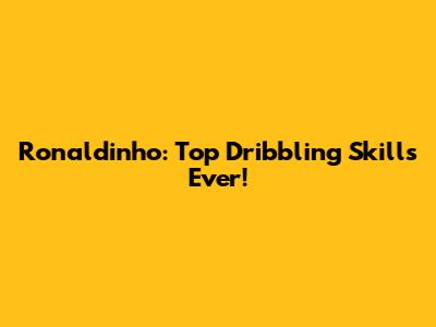 Ronaldinho: Top Dribbling Skills Ever!