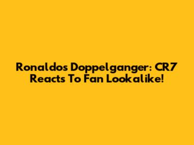 Ronaldo's Doppelganger: CR7 Reacts To Fan Lookalike!
