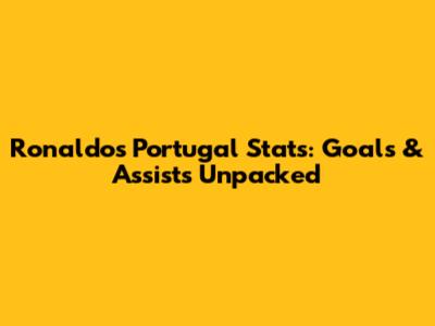 Ronaldo's Portugal Stats: Goals & Assists Unpacked