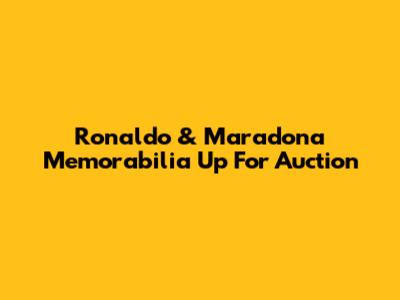 Ronaldo & Maradona Memorabilia Up For Auction