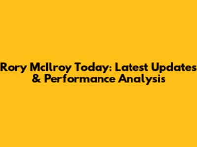 Rory McIlroy Today: Latest Updates & Performance Analysis
