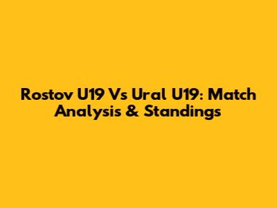 Rostov U19 Vs Ural U19: Match Analysis & Standings