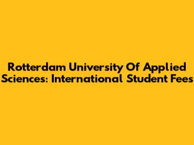 Rotterdam University Of Applied Sciences: International Student Fees